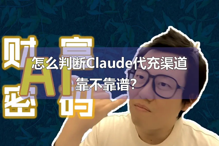 怎么判断Claude代充渠道靠不靠谱？