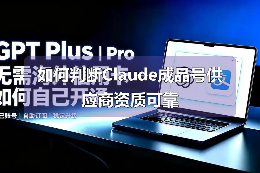 如何判断Claude成品号供应商资质可靠